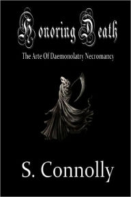 Title: Honoring Death: The Arte of Daemonolatry Necromancy, Author: S. Connolly