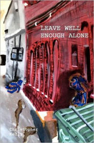 Title: Leave Well Enough Alone, Author: Christopher Kelly