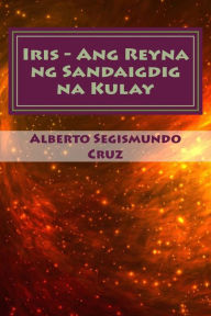 Title: Iris - Ang Reyna Ng Sandaigdig Na Kulay: MGA Piling Maiikling Kuwento, Author: Alberto Segismundo Cruz