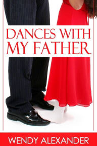 Title: Dances with my Father, Author: Wendy a Alexander