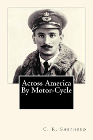 Title: Across America By Motor-Cycle, Author: C.K. Shepherd