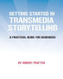 Getting Started in Transmedia Storytelling: A Practical Guide for Beginners