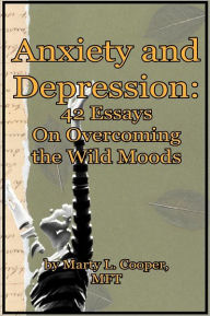 Title: Anxiety and Depression: 42 Essays on Overcoming the Wild Moods, Author: Marty L Cooper