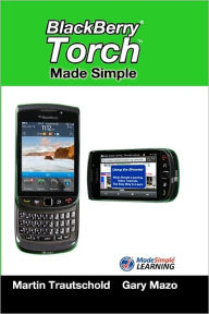 Title: BlackBerry Torch Made Simple: For the BlackBerry Torch 9800 Series Smartphones, Author: Gary Mazo