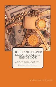 Title: Gold and Silver Scrap Dealers Handbook: How to Cash In on the Precious Metals Bonanza., Author: V Alexander Cullen