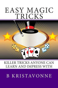 Title: Easy Magic Tricks: Killer Tricks Anyone Can Learn And Impress With, Author: B Kristavonne