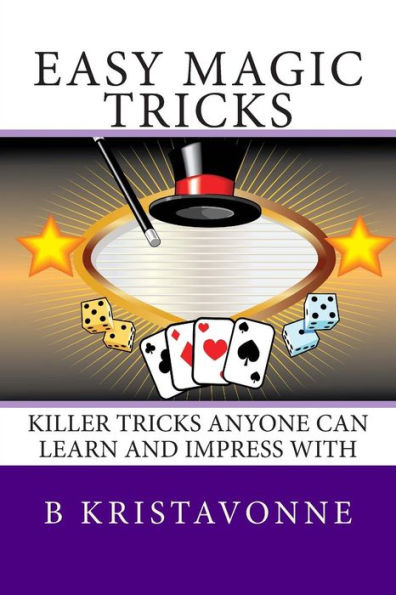 Easy Magic Tricks: Killer Tricks Anyone Can Learn And Impress With