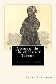 Title: Scenes in the Life of Harriet Tubman: [Special Illustrated Edition], Author: Sarah H. Bradford