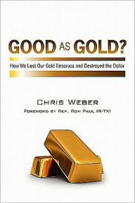 Title: Good As Gold?: How We Lost Our Gold Reserves and Destroyed the Dollar, Author: Chris Weber
