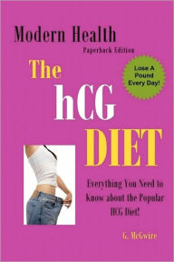 Title: The HCG Diet: Everything You Need to Know about The HCG Diet and More..., Author: Modern Health Publishing