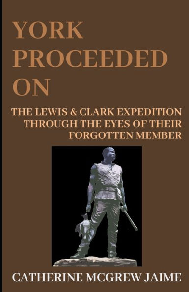 York Proceeded On: The Lewis & Clark Expedition through the Eyes of Their Forgotten Member