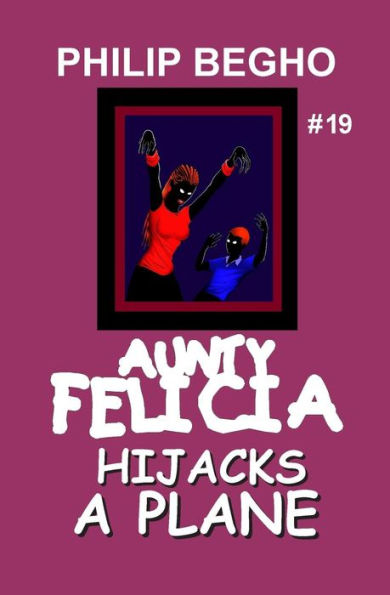 Aunty Felicia Hijacks a Plane: Aunty Felicia Series