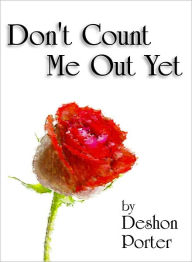 Title: Don't Count Me Out Yet, Author: Deshon Porter