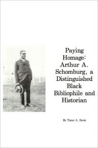 Title: Paying Homage: Arthur A. Schomburg, Author: Timur Davis