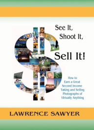 Title: See It, Shoot It, Sell It!, Author: Lawrence Sr. Sawyer