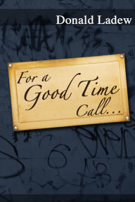 Title: For a Good Time Call..., Author: Donald Ph.D. Ladew