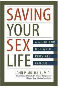 Title: Saving Your Sex Life: A Guide for Men With Prostate Cancer, Author: John P. Mulhall