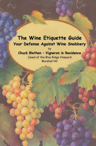 Title: The Wine Etiquette Guide - Your Defense Against Wine Snobbery, Author: Chuck Blethen