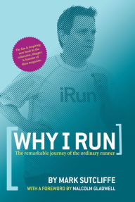 Title: Why I Run: The Remarkable Journey of the Ordinary Runner, Author: Mark MDiv Sutcliffe