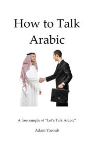 Title: How to Talk Arabic, Author: Adam J.D. Yacoub