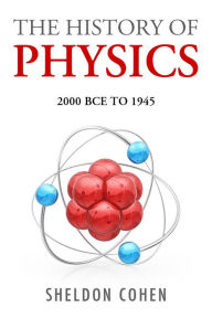 Title: The History of Physics from 2000BCE to 1945, Author: Sheldon J.D. Cohen