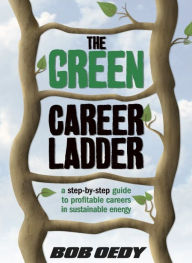 Title: The Green Career Ladder: A Step-By-Step Guide to Profitable Careers In Sustainable Energy, Author: Bob J.D. Oedy