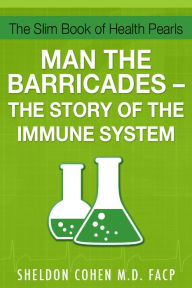 Title: The Slim Book of Health Pearls: Man the Barricades - The Story of the Immune System, Author: Sheldon Cohen M.D.