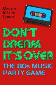 Title: Don't Dream It's Over: The 80s Music Party Game, Author: Martin Joseph Quinn