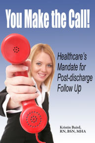 Title: You Make the Call - Healthcare's Mandate for Post-discharge Follow Up, Author: Kristin Boone's Baird