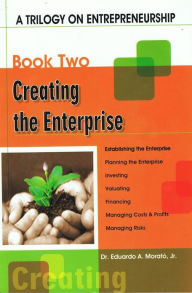 Title: A Trilogy On Entrepreneurship: Creating the Enterprise, Author: Eduardo A. Morato Jr.