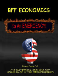 Title: BFF Economics: It's an Emergency!, Author: M. James Freeman PhD