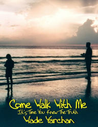 Title: Come Walk With Me I Have So Much To Tell You, Author: Wade Inc. Yarchan