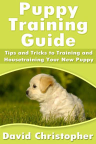 Title: Puppy Training Guide: Tips and Tricks to Training and Housetraining Your New Puppy, Author: David Inc. Christopher