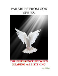 Title: Parables from God Series - The Difference Between Hearing and Listening, Author: Joe Callihan