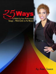 Title: 25 Ways to Polish Up Your Professional Image -- With Little to No Money, Author: Kim Turner