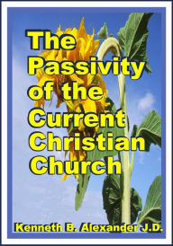 Title: The Passivity of the Current Christian Church, Author: Kenneth B. Alexander