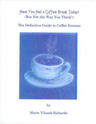 Title: Have You Had a Coffee Break Today? (But Not the Way You Think!), Author: Marie Vilsack Richards
