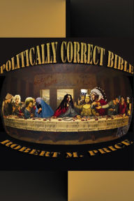 Title: The Politically Correct Bible, Author: Robert M. Price
