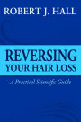 Reversing Your Hair Loss - A Practical Scientific Guide