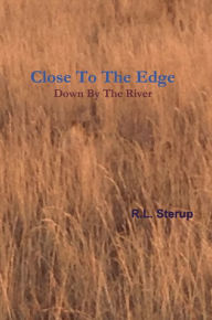 Title: Close to the Edge Down By the River, Author: R.L. Sterup