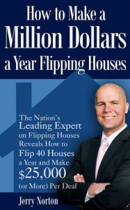 Title: How to Make a Million Dollars a Year Flipping Houses, Author: Jerry Norton