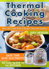 Title: Thermal Cooking Recipes: How to Cook With a Magic Thermal Cooker, Author: Judy Henson