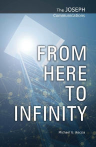 Title: The Joseph Communications: From Here to Infinity, Author: Michael G. Reccia