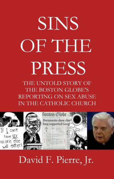 Sins of the Press: The Untold Story of The Boston Globe's Reporting on Sex Abuse in the Catholic Church