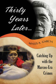 Title: Thirty Years Later . . . Catching Up with the Marcos-Era Crimes, Author: Myles Garcia