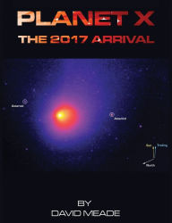 Title: Planet X - The 2017 Arrival, Author: David Meade