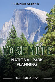 Title: Yosemite National Park Planning: The Dark Side, Author: Connor Murphy