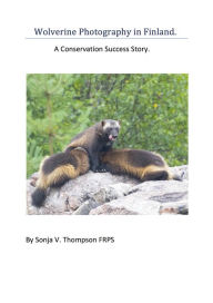 Title: Wolverine Photography in Finland: A Conservation Success Story, Author: Sonja V. Thompson FRPS