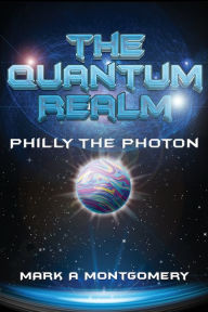 Title: The Quantum Realm: Philly the Photon, Author: Mark Montgomery