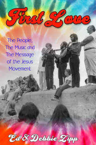 Title: First Love: The People, The Music and The Message of the Jesus Movement, Author: Ed Zipp